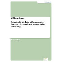 Kriterien für die Entwicklung narrativer Computer-Lernspiele mit prototypischer Umsetzung Kriterien für die Entwicklung narrativer Computer-Lernspiele mit prototypischer Umsetzung
