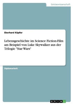 Lebensgeschichte im Science Fiction-Film am Beispiel von Luke Skywalker aus der Trilogie 