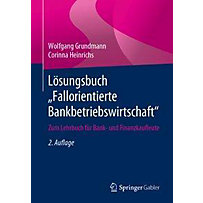 Lösungsbuch "Fallorientierte Bankbetriebswirtschaft" Lösungsbuch "Fallorientierte Bankbetriebswirtschaft"