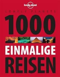 Lonely Planets 1000 einmalige Reisen - Lonely Planet | 
