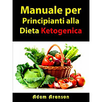 Manuale per Principianti alla Dieta Ketogenica Manuale per Principianti alla Dieta Ketogenica