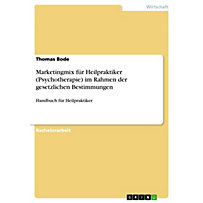 Marketingmix für Heilpraktiker (Psychotherapie) im Rahmen der gesetzlichen Bestimmungen Marketingmix für Heilpraktiker (Psychotherapie) im Rahmen der gesetzlichen Bestimmungen