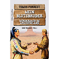 Mein Blutsbruder: Mörderjagd im Apachenland - Eine Trilogie Teil 1 Mein Blutsbruder: Mörderjagd im Apachenland - Eine Trilogie Teil 1