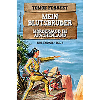 Mein Blutsbruder: Mörderjagd im Apachenland - Eine Trilogie Teil 3 Mein Blutsbruder: Mörderjagd im Apachenland - Eine Trilogie Teil 3