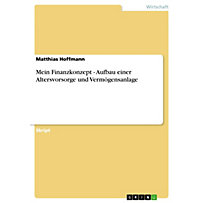 Mein Finanzkonzept - Aufbau einer Altersvorsorge und Vermögensanlage Mein Finanzkonzept - Aufbau einer Altersvorsorge und Vermögensanlage