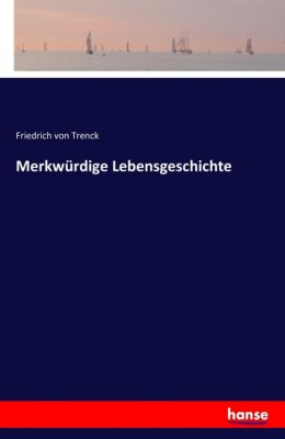 Merkwürdige Lebensgeschichte - Friedrich von Trenck | 