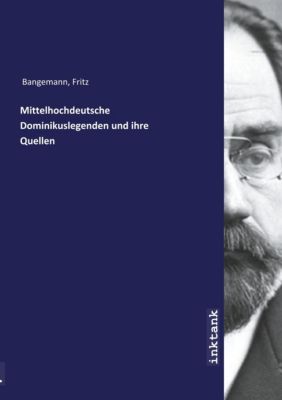 Mittelhochdeutsche Dominikuslegenden und ihre Quellen - Fritz Bangemann | 