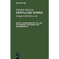 Morgenröthe. Idyllen aus Messina. Die fröhliche Wissenschaft Morgenröthe. Idyllen aus Messina. Die fröhliche Wissenschaft