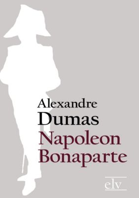 Napoleon Bonaparte - Alexandre, d. Ält. Dumas | 