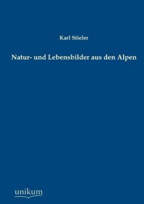Natur- und Lebensbilder aus den Alpen - Karl Stieler | 