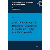 (Neu-) Bewertung von Integrated Assessment Modellen im Kontext des Klimawandels (Neu-) Bewertung von Integrated Assessment Modellen im Kontext des Klimawandels