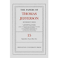 Papers of Thomas Jefferson: Retirement Series: The Papers of Thomas Jefferson: Retirement Series, Volume 15 Papers of Thomas Jefferson: Retirement Series: The Papers of Thomas Jefferson: Retirement Series, Volume 15
