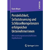 Persönlichkeit, Selbststeuerung und Schlüsselkompetenzen erfolgreicher Unternehmerinnen Persönlichkeit, Selbststeuerung und Schlüsselkompetenzen erfolgreicher Unternehmerinnen