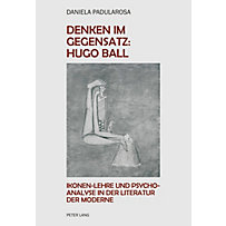 Peter Lang AG, Internationaler Verlag der Wissenschaften: Denken im Gegensatz: Hugo Ball Peter Lang AG, Internationaler Verlag der Wissenschaften: Denken im Gegensatz: Hugo Ball
