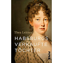 Piper Taschenbuch: Habsburgs verkaufte Töchter Piper Taschenbuch: Habsburgs verkaufte Töchter