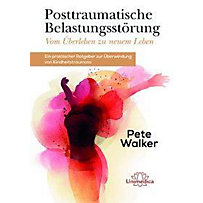 Posttraumatische Belastungsstörung - Vom Überleben zu neuem Leben Posttraumatische Belastungsstörung - Vom Überleben zu neuem Leben