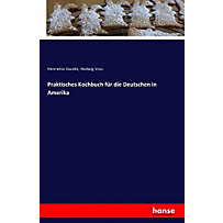 Praktisches Kochbuch für die Deutschen in Amerika Praktisches Kochbuch für die Deutschen in Amerika