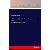 Praktisches Kochbuch für die gewöhnliche und feinere Küche Praktisches Kochbuch für die gewöhnliche und feinere Küche