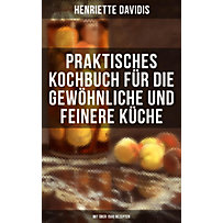 Praktisches Kochbuch für die gewöhnliche und feinere Küche (Mit über 1500 Rezepten) Praktisches Kochbuch für die gewöhnliche und feinere Küche (Mit über 1500 Rezepten)