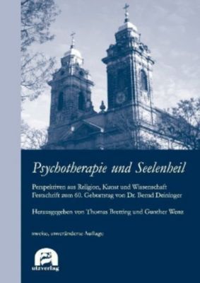 Psychotherapie und Seelenheil. Perspektiven aus Religion, Kunst und Wissenschaft