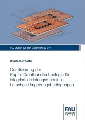 Qualifizierung der Kupfer-Drahtbondtechnologie für integrierte Leistungsmodule in harschen Umgebungsbedingungen - Christopher Kästle | 