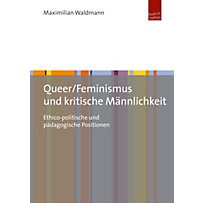 Queer/Feminismus und kritische Männlichkeit Queer/Feminismus und kritische Männlichkeit