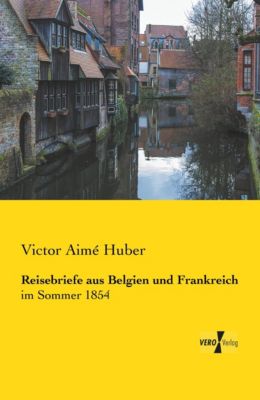 Reisebriefe aus Belgien und Frankreich - Victor Aimé Huber | 