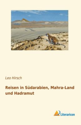 Reisen in Südarabien, Mahra-Land und Hadramut - Leo Hirsch | 