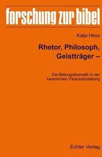 Rhetor, Philosoph, Geistträger - Die Bildungsthematik in der lukanischen Paulusdarstellung - Katja Hess | 