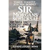Sir Morgans Schicksal: Die Saga um Schwert und Schild 1-10, Sammelband 10001 Sir Morgans Schicksal: Die Saga um Schwert und Schild 1-10, Sammelband 10001