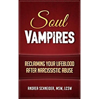Soul Vampires: Reclaiming Your Lifeblood After Narcissistic Abuse Soul Vampires: Reclaiming Your Lifeblood After Narcissistic Abuse
