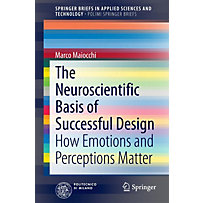 SpringerBriefs in Applied Sciences and Technology: The Neuroscientific Basis of Successful Design SpringerBriefs in Applied Sciences and Technology: The Neuroscientific Basis of Successful Design