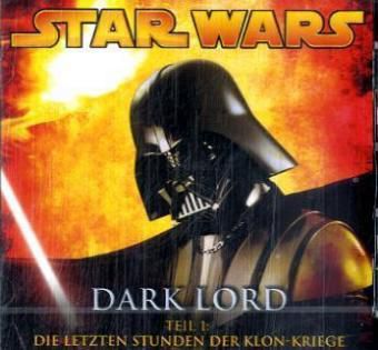 Star Wars - Dark Lord - Teil 1: Die letzten Stunden der Klon-Kriege