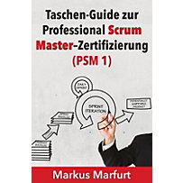 Taschen-Guide zur Professional Scrum Master-Zertifizierung (PSM 1) Taschen-Guide zur Professional Scrum Master-Zertifizierung (PSM 1)