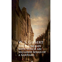 The Bab Ballads with Which are Included Songs of a Savoyard The Bab Ballads with Which are Included Songs of a Savoyard