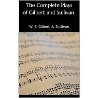 The Complete Plays of Gilbert and Sullivan The Complete Plays of Gilbert and Sullivan