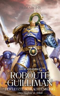 The Horus Heresy - Roboute Guilliman, Der letzte Schlachtenkönig - David Annandale | 