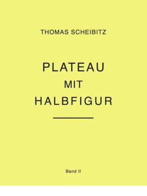 Thomas Scheibitz. Plateau mit Halbfigur. Band II - Thomas Scheibitz | 