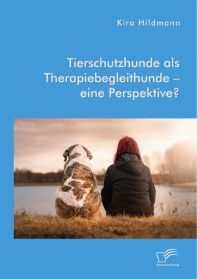 Tierschutzhunde als Therapiebegleithunde - eine Perspektive? - Kira Hildmann | 