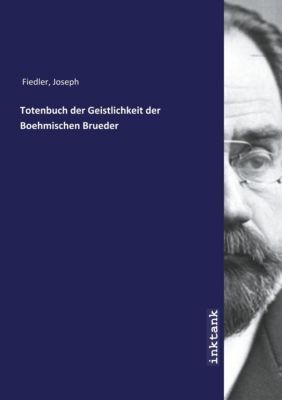 Totenbuch der Geistlichkeit der Boehmischen Brueder - Joseph Fiedler | 