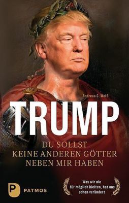 Trump - Du sollst keine anderen Götter neben mir haben - Andreas G. Weiß | 