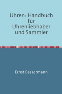 Uhren: Handbuch für Uhrenliebhaber und Sammler - Ernst von Bassermann-Jordan | 