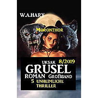 Uksak Grusel-Roman Großband 7/2019 - 5 unheimliche Moronthor Thriller Uksak Grusel-Roman Großband 7/2019 - 5 unheimliche Moronthor Thriller