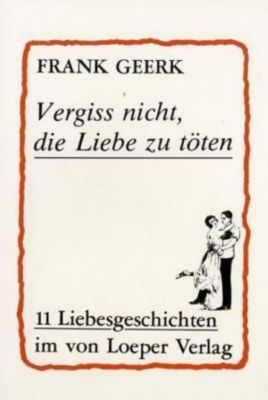 Vergiß nicht, die Liebe zu töten - Frank Geerk | 