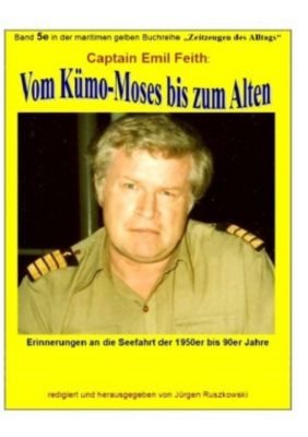 Vom Kümo-'Moses' bis zum 'Alten' - Erinnerungen an die Seefahrt der 1950er bis 90er Jahre - Emil Feith | 