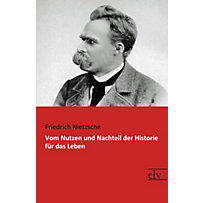 Vom Nutzen und Nachteil der Historie für das Leben Vom Nutzen und Nachteil der Historie für das Leben