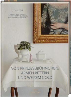 Von Prinzessböhnchen, armen Rittern und weißem Gold - Doris Zehr | 