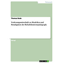 Vorlesungsmitschrift zu Modellen und Paradigmen der Rehabilitationspädagogik Vorlesungsmitschrift zu Modellen und Paradigmen der Rehabilitationspädagogik