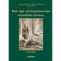 Wald-, Jagd- und Kriegserinnerungen ostpreußischer Forstleute 1925-1945 Wald-, Jagd- und Kriegserinnerungen ostpreußischer Forstleute 1925-1945