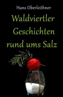 Waldviertler Geschichten rund ums Salz - Hans Oberleithner | 